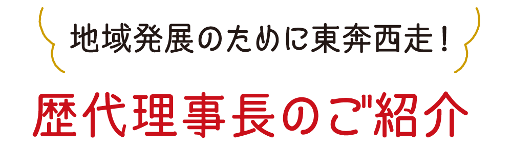 地域発展のために東奔西走！歴代理事長のご紹介